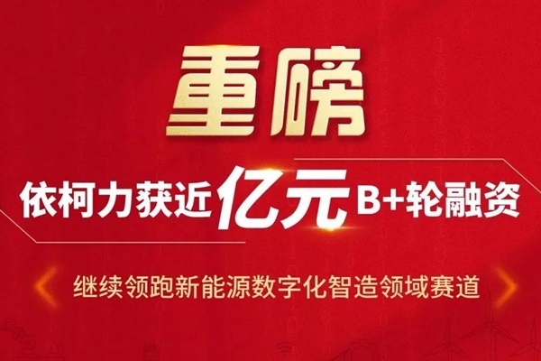 新能源數字化智造領域服務商依柯力獲近億元B+輪融資